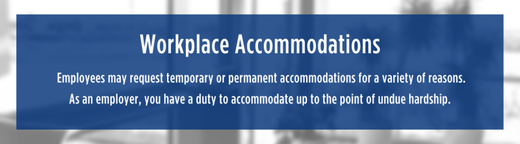 White text over blue semi-transparent background reads "Workplace Accommodations.  Employees may request temporary or permanent accommodations for a variety of reasons.

As an employer, you have a duty to accommodate up to the point of undue hardship."