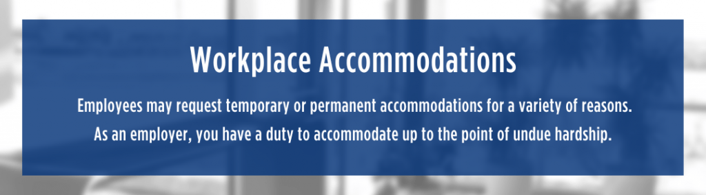 White text over blue semi-transparent background reads "Workplace Accommodations. Employees may request temporary or permanent accommodations for a variety of reasons.
As an employer, you have a duty to accommodate up to the point of undue hardship."