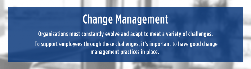 White text over blue semi-transparent background reads "Change Management. Organizations must constantly evolve and adapt to meet a variety of challenges.

 To support employees through these challenges, it’s important to have good change management practices in place. "