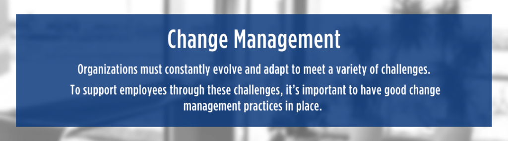 White text over blue semi-transparent background reads "Change Management. Organizations must constantly evolve and adapt to meet a variety of challenges.
To support employees through these challenges, it’s important to have good change management practices in place. "