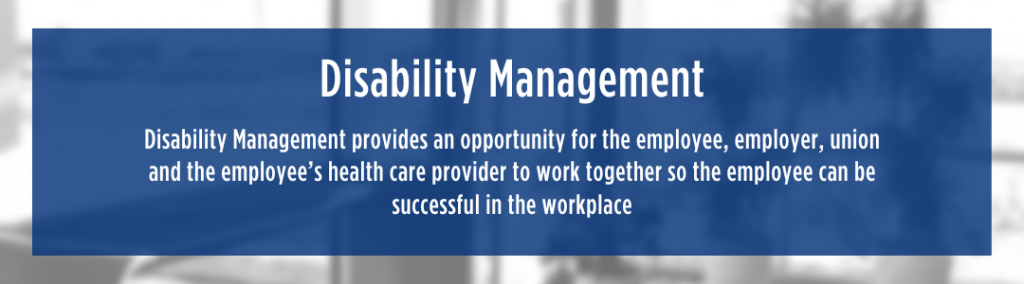 White text over blue semi-transparent background reads "Disability Management provides an opportunity for the employee, employer, union and the employee’s health care provider to work together so the employee can be successful in the workplace"